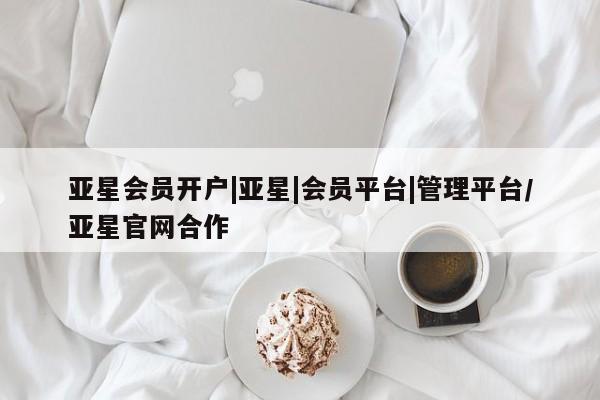 亚星代理网管理系统 亚星代理合作-会员开户亚星会员开户|亚星|会员平台|管理平台/亚星官网合作