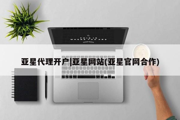 亚星代理网管理系统 亚星代理合作-会员开户亚星代理开户|亚星网站(亚星官网合作)