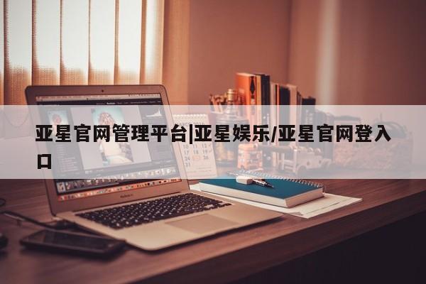 亚星代理网管理系统 亚星代理合作-会员开户亚星官网管理平台|亚星娱乐/亚星官网登入口