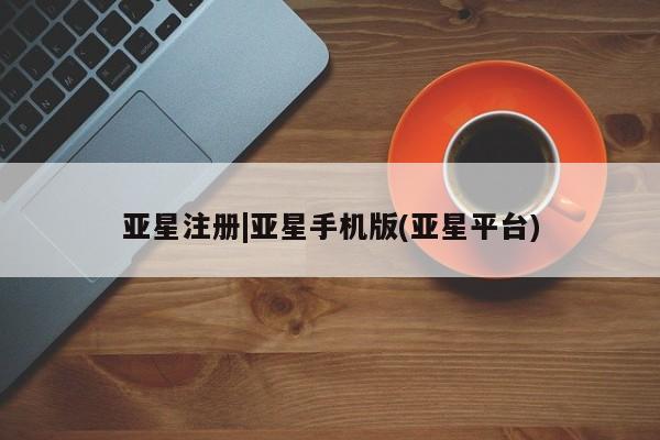 亚星代理网管理系统 亚星代理合作-会员开户亚星注册|亚星手机版(亚星平台)