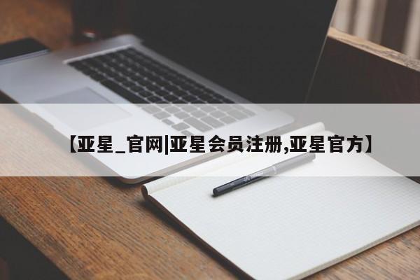 亚星代理网管理系统 亚星代理合作-会员开户【亚星_官网|亚星会员注册,亚星官方】