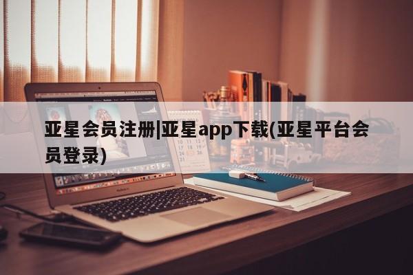 亚星代理网管理系统 亚星代理合作-会员开户|亚星app下载(亚星平台会员登录)