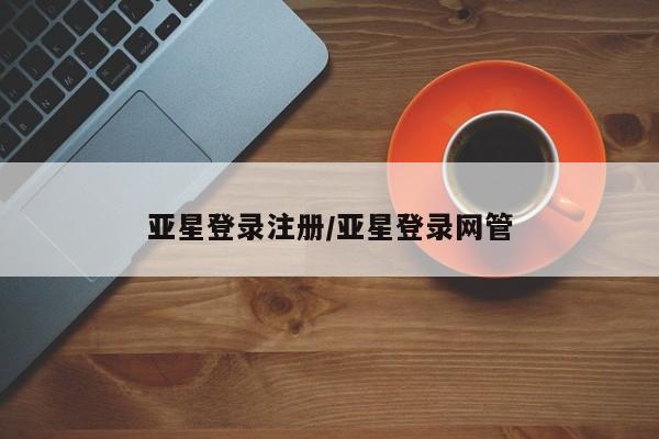 亚星代理网管理系统 亚星代理合作-会员开户亚星登录注册/亚星登录网管