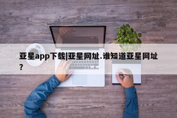 亚星代理网管理系统 亚星代理合作-会员开户亚星app下载|亚星网址.谁知道亚星网址？